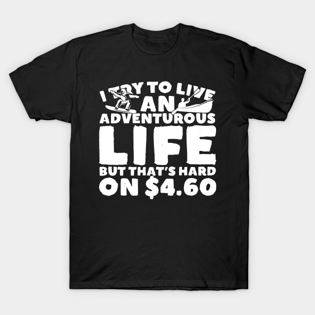 I Try To Live An Adventurous Life On $4.60 T-Shirt by thingsandthings